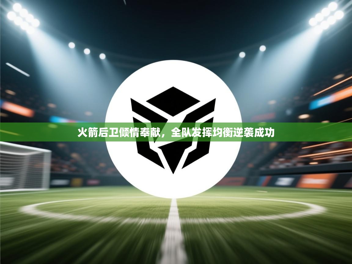 火箭后卫倾情奉献,全队发挥均衡逆袭成功 第1张